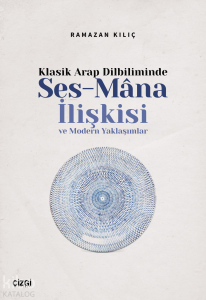 Klasik Arap Dilbiliminde Ses-Mana İlişkisi; Ve Modern Yaklaşımlar