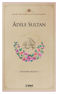Klasik Türk Edebiyatında Kadın Şairler 7  ;Âdile Sultan