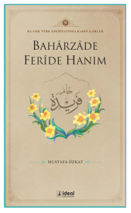 Klasik Türk Edebiyatında Kadın Şairler 9  ;Baharzade Ferîde Hanım