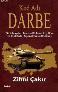 Kod Adı: Darbe; Gizli Belgeler, Telefon Dinleme Kayıtları ve Krokilerle Ergenekon'un Kodları....