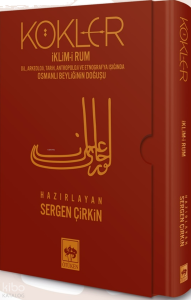 Kökler - İklim-i Rum - Dil, Arkeoloji, Tarih, Antropoloji ve Etnografya Işığında Osmanlı Beyliğinin Doğuşu (Ciltli - Kutulu)
