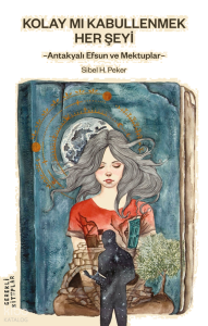 Kolay mı Kabullenmek Her Şeyi;Antakyalı Efsun ve Mektuplar
