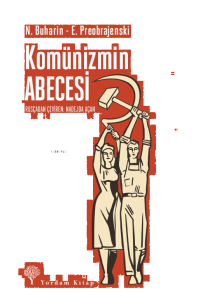 Komünizmin ABECESİ;Rusya Bolşevik Komünist Partisi Programının Herkesçe Anlaşılır Bir Açıklaması