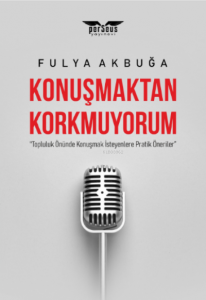 Konuşmaktan Korkmuyorum;"Topluluk Önünde Konuşmak İsteyenlere Pratik Öneriler”