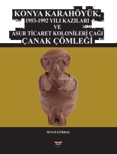Konya Karahöyük 1953 - 1992 Yılı Kazıları ve Asur Ticaret Kolonileri Çağı Çanak Çömleği