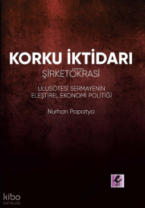 Korku İktidarı Şirketokrasi;Ulusötesi Sermayenin Eleştirel Ekonomi Politiği