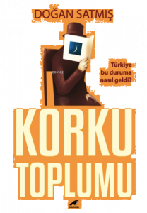 Korku Toplumu;Türkiye Bu Duruma Nasıl Geldi?