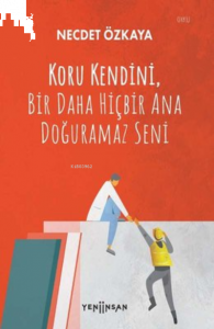 Koru Kendini Bir Daha Hiçbir Ana Doğuramaz Seni