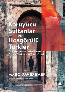 Koruyucu Sultanlar ve Hoşgörülü Türkler;Osmanlı Yahudi Tarihini Yazmak Ermeni Soykırımı’nı İnkâr Etmek
