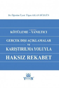 Kötüleme - Yanıltıcı Gerçek Dışı Açıklamalar ve Karşılaştırılma Yoluyla Haksız Rekabet