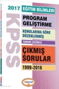 KPSS Eğitim Bilimleri Program Geliştirme 2017; Konularına Göre Düzenlenmiş Tamamı Çözümlü Çıkmış Sorular 1999 2016