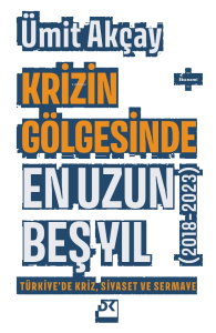 Krizin Gölgesinde En Uzun Beş Yıl (2018-2023) ;Türkiye’de Kriz, Siyaset ve Sermaye