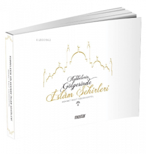 Kubbelerin  Gölgesinde İslam Şehirleri