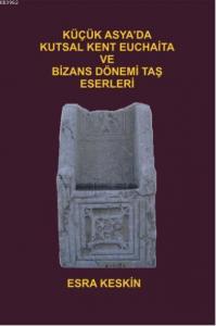 Küçük Asya'da Kutsal Kent Euchaita ve Dönemi Taş Eserleri