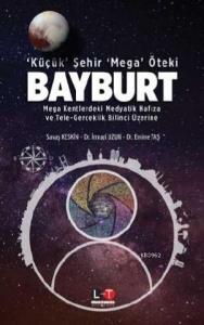 ‘Küçük' Şehir ‘Mega' Öteki Bayburt; Mega Kentlerdeki Medyatik Hafıza ve Tele-Gerçeklik Bilinci Üzerine