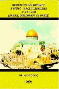 Kudüs'ün Gölgesinde Eyyübi - Haçlı İlişkileri 1171-1250; Savaş, Diplomasi ve Barış