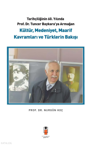 Kültür, Medeniyet , Maarif Kavramları ve Türklerin Bakışı;Tarihçiliğinin 60. Yılında Prof. Dr. Tuncer Baykara'ya Armağan