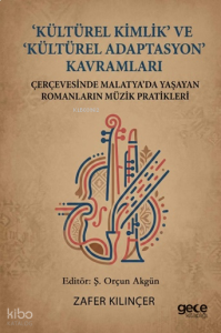 “Kültürel Kimlik” ve “Kültürel Adaptasyon” Kavramları;Çerçevesinde Malatya’da Yaşayan Romanların Müzik Pratikleri