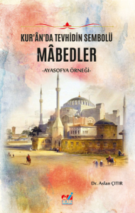 Kur’ân’da Tevhidin Sembolü Mâbedler -Ayasofya Örneği-