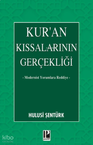 Kur’an Kıssalarının Gerçekliği;Modernist Yorumlara Reddiye