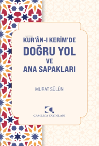 Kuran-ı Kerim’de Doğru Yol ve Ana Sapakları