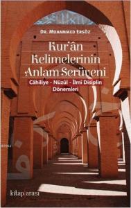 Kur'ân Kelimelerinin Anlam Serüveni ( Câhiliye - Nüzûl - İlmî Disiplin Dönemleri )