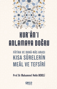 Kur'an'ı Anlamaya Doğru;Fâtiha ve Duhâ-Nâs Arası Kısa Sûrelerin Meâl ve Tefsîri