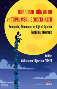 Kurgusal Dünyalar ve Toplumsal Gerçeklikler;Romanda, Sinemada ve Dijital Oyunda Toplumu Okumak