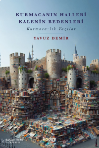 Kurmacanın Halleri Kalenin Bedenleri;Kurmaca-lık Yazılar