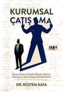 Kurumsal Çatışma;Çatışma Yönteminin Örgütsel Boyutları, Çözümü, Motivasyon ve Stres ile Çalışan Üzerindeki Etkileri