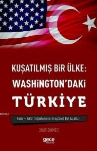 Kuşatılmış Bir Ülke: Washington'daki Türkiye; Türk - ABD İlişkilerinin Eleştirel Bir Analizi