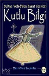 Kutlu Bilgi; Sultan Veled'den Hayat Dersleri