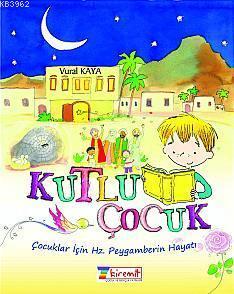 Kutlu Çocuk; Çocuklar için Hz. Peygamberin Hayatı