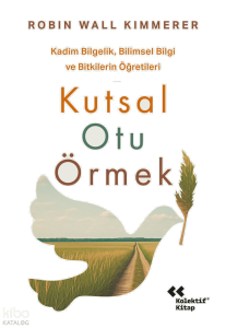 Kutsal Otu Örmek;Kadim Bilgelik, Bilimsel Bilgi ve Bitkilerin Öğretileri