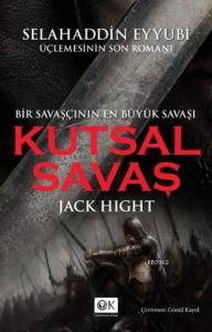 Kutsal Savaş; Bir Savaşçının En Büyük Savaşı / Selahaddin Eyyubi Üçlemesinin Son Romanı