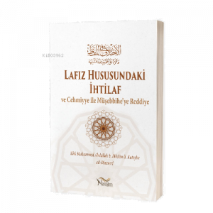 Lafız Hususundaki İhtilâf Ve Cehmiyye ile Müşebbihe’ye Reddiye
