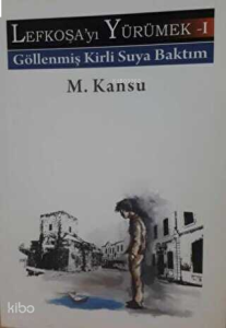 Lefkoşayı Yürümek - I;Göllenmiş Kirli Suya Baktım