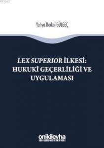 Lex Superıor İlkesi : Hukukî Geçerliliği ve Uygulaması