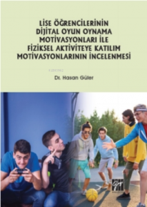 Lise Öğrencilerinin Dijital Oyun Oynama Motivasyonları Ile Fiziksel Aktiviteye Katılım Motivasyonlarının İncelenmesi