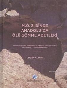 M.Ö. 2. Binde Anadolu'da Ölü Gömme Adetleri (Ciltli); Bestattunssitten Anatoliens im Zweiten Vorchristlichen Jahrtausend ( Zusammenfassung)