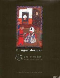 M. Uğur Derman 65 Yaş Armağanı Altmışbeşinci Yaşı Münasebetiyle Sunlmuş Tebliğler