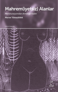 Mahrem(iyetsiz) Alanlar;Mensturasyondan Anneliğe Kadın