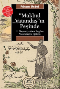 Makbul Vatandaş'ın Peşinde;Ii. Meşrutiyet'ten Bugüne Vatandaşlık Eğitimi