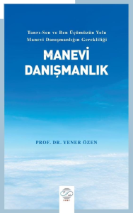 Manevi Danışmanlık ;Tanrı-Sen ve Ben Üçümüzün Yolu Manevi Danışmanlığın Gerekliliği