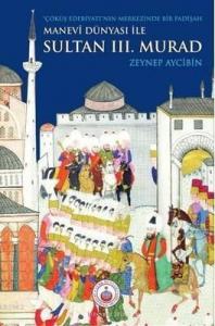 Manevi Dünyası İle Sultan 3.Murad Çöküş Edebiyatı'nın Merkezinde Bir Padişah; Çöküş Edebiyatı'nın Merkezinde Bir Padişah