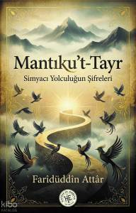 Mantıku't-Tayr  - Farîdüddîn Attâr;Simyacı Yolculuğun Şifreleri