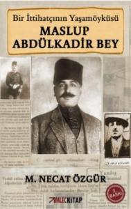 Maslup Abdülkadir Bey; Bir İttihatçının Yaşamöyküsü