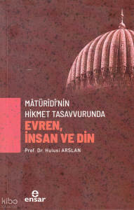 Mâtürîdî’nin Hikmet Tasavvurunda Evren, İnsan ve Din