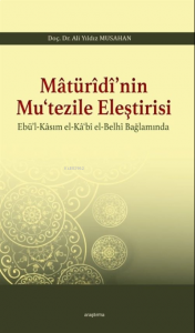 Matürîdî'nin Mu'tezile Eleştirisi Ebü'l - Kasım el - Ka'bî el - Belhî Bağlamında