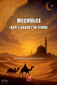 Meçhulce: Asr-ı Saadet'in İzinde "Geçmişin Gölgesinde, Ruhların Sözlerinde Buluş!"